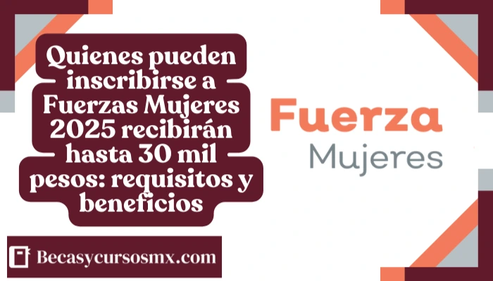 Quienes pueden inscribirse a Fuerzas Mujeres 2025 recibirán hasta 30 mil pesos: requisitos y beneficios
