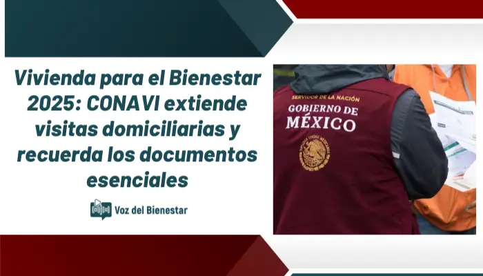 Vivienda para el Bienestar 2025: CONAVI extiende visitas domiciliarias y recuerda los documentos esenciales