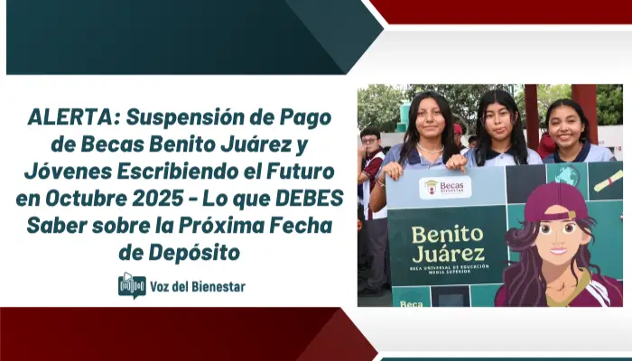 ALERTA: Suspensión de Pago de Becas Benito Juárez y Jóvenes Escribiendo el Futuro en Octubre 2025 - Lo que DEBES Saber sobre la Próxima Fecha de Depósito