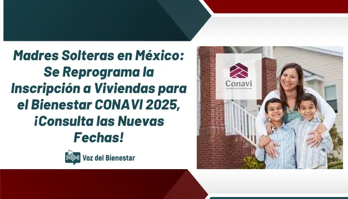 Madres Solteras en México: Se Reprograma la Inscripción a Viviendas para el Bienestar CONAVI 2025, ¡Consulta las Nuevas Fechas!