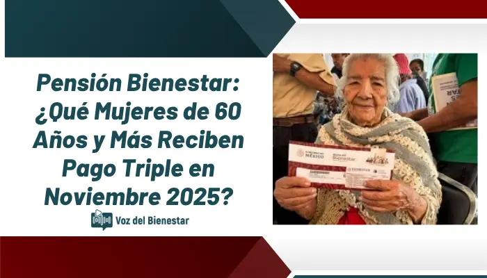 Pensión Bienestar: ¿Qué Mujeres de 60 Años y Más Reciben Pago Triple en Noviembre 2025?