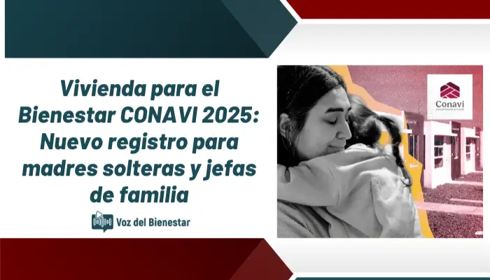 Vivienda para el Bienestar CONAVI 2025: Nuevo registro para madres solteras y jefas de familia