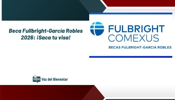 Beca Fullbright-García Robles 2026: ¡Saca tu visa!
