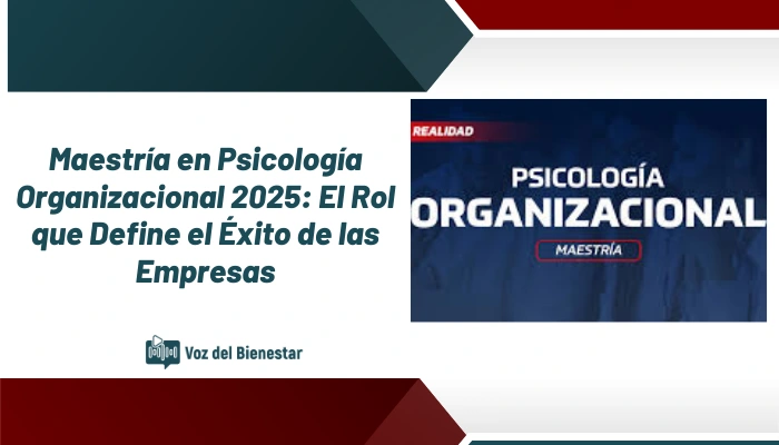Maestría en Psicología Organizacional 2025: El Rol que Define el Éxito de las Empresas