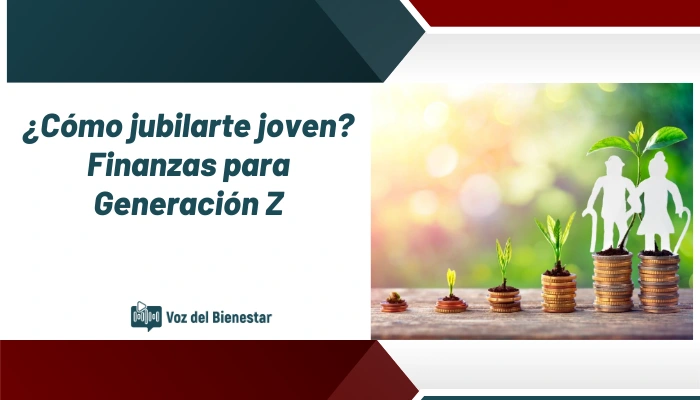 ¿Cómo jubilarte joven? Finanzas para Generación Z
