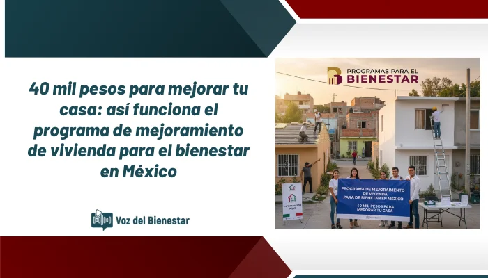 40 mil pesos para mejorar tu casa: así funciona el programa de mejoramiento de vivienda para el bienestar en México