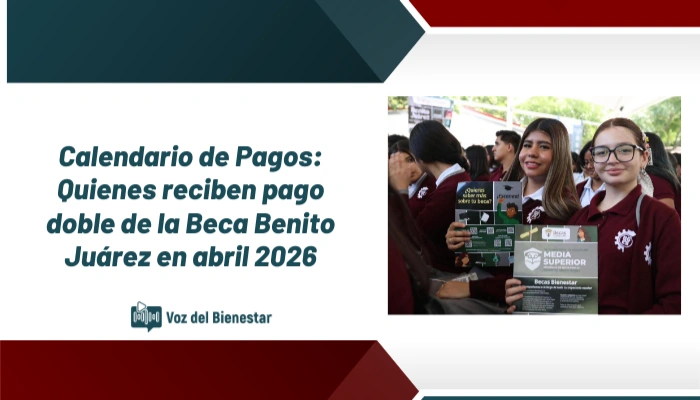 Calendario de Pagos: Quienes reciben pago doble de la Beca Benito Juárez en abril 2026