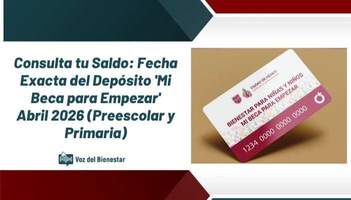 Consulta tu Saldo: Fecha Exacta del Depósito 'Mi Beca para Empezar' Abril 2026 (Preescolar y Primaria)