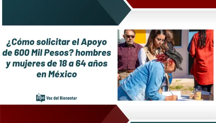 ¿Cómo solicitar el Apoyo de 600 Mil Pesos? hombres y mujeres de 18 a 64 años en México